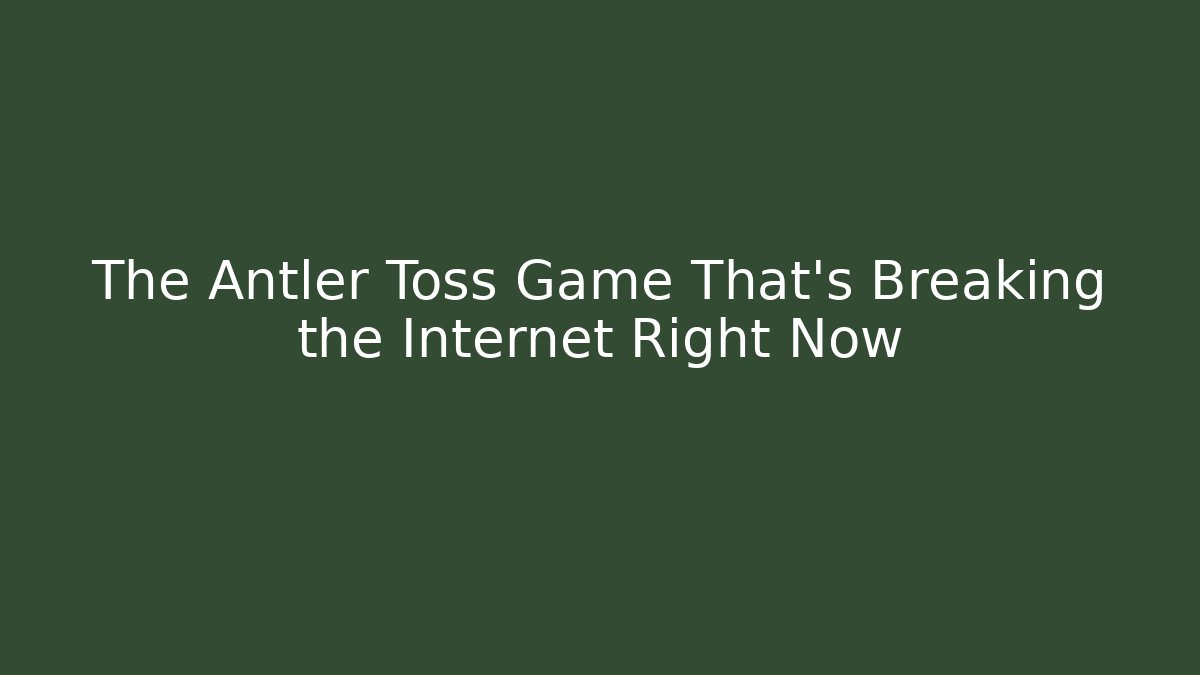 The Antler Toss Game That's Breaking the Internet Right Now
