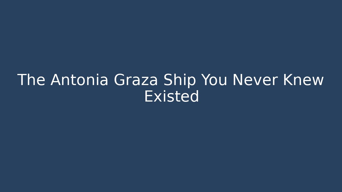 The Antonia Graza Ship You Never Knew Existed