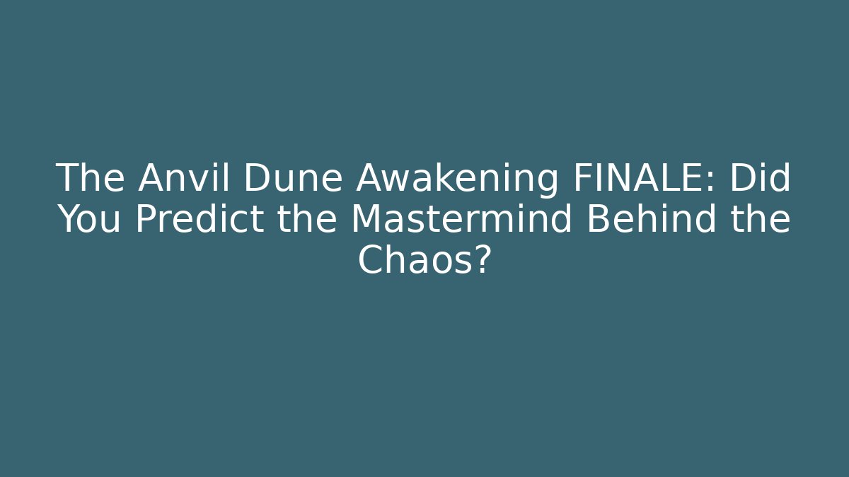 The Anvil Dune Awakening FINALE: Did You Predict the Mastermind Behind the Chaos?