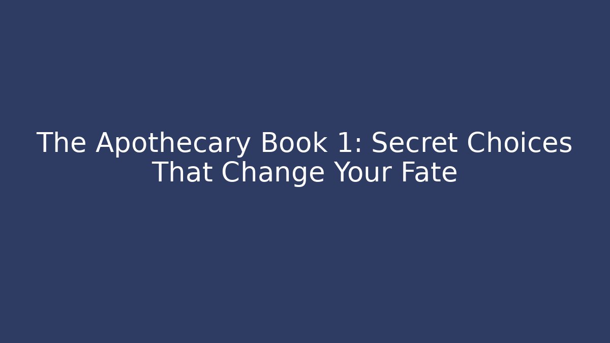 The Apothecary Book 1: Secret Choices That Change Your Fate