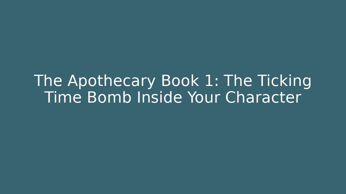 The Apothecary Book 1: The Ticking Time Bomb Inside Your Character