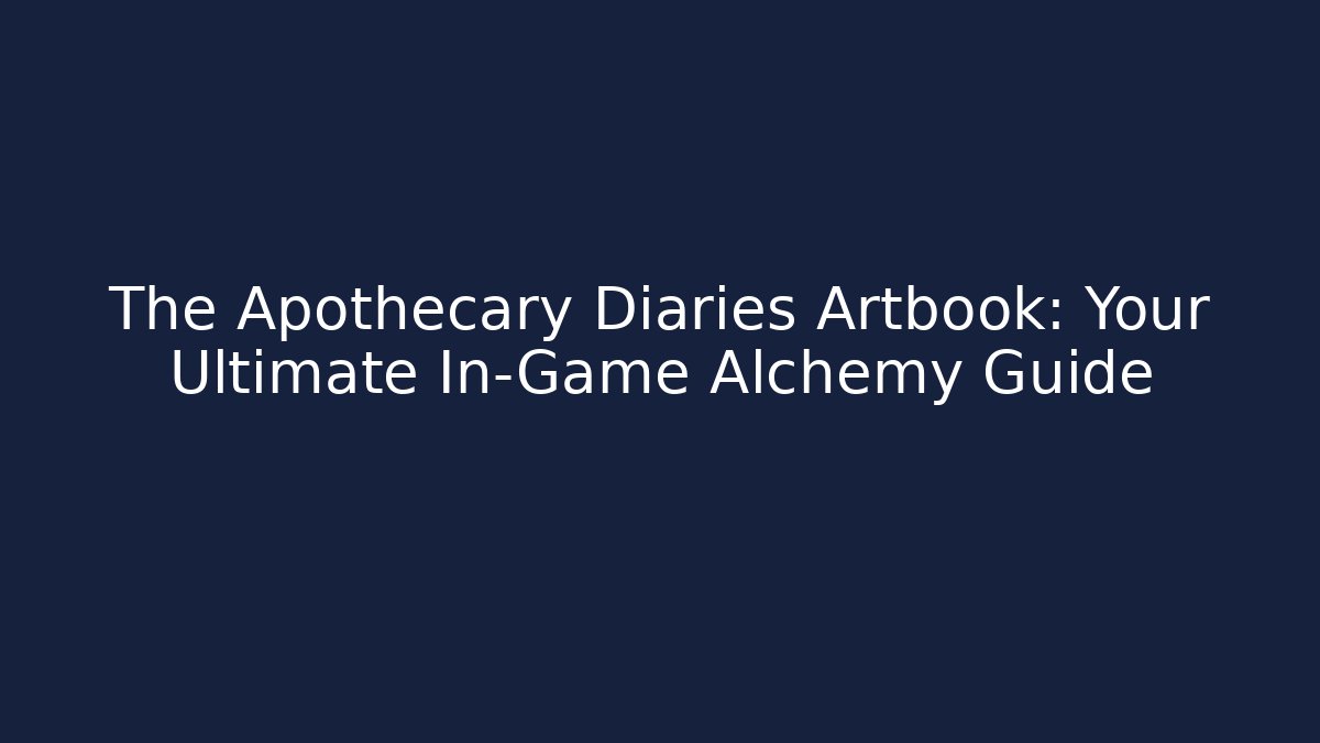 The Apothecary Diaries Artbook: Your Ultimate In-Game Alchemy Guide