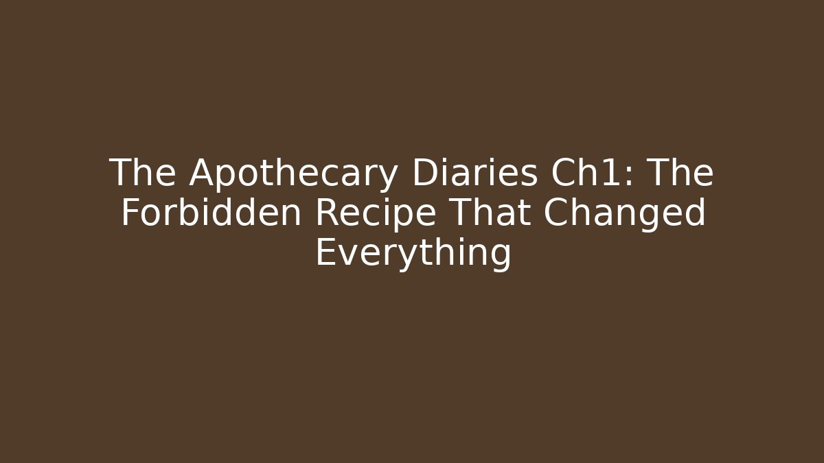 The Apothecary Diaries Ch1: The Forbidden Recipe That Changed Everything