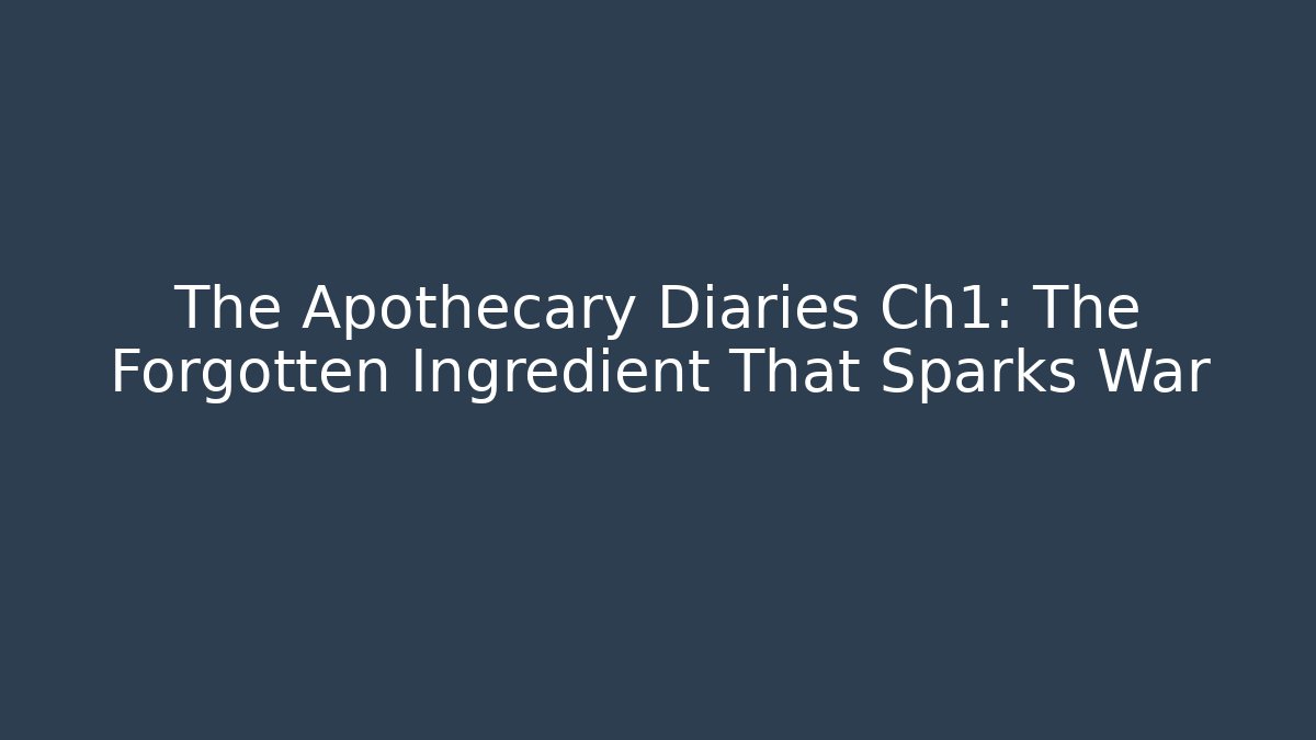 The Apothecary Diaries Ch1: The Forgotten Ingredient That Sparks War