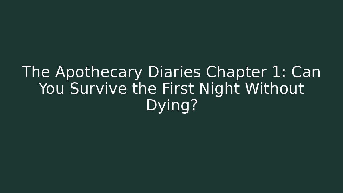 The Apothecary Diaries Chapter 1: Can You Survive the First Night Without Dying?