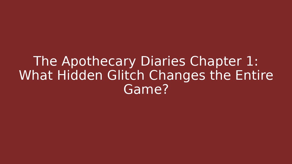 The Apothecary Diaries Chapter 1: What Hidden Glitch Changes the Entire Game?