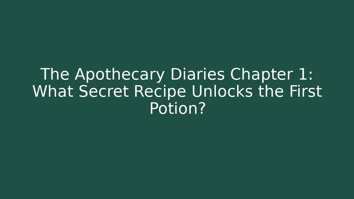 The Apothecary Diaries Chapter 1: What Secret Recipe Unlocks the First Potion?
