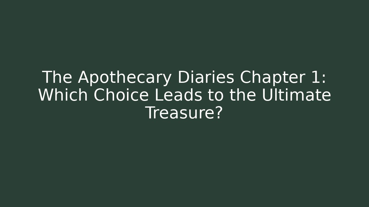 The Apothecary Diaries Chapter 1: Which Choice Leads to the Ultimate Treasure?