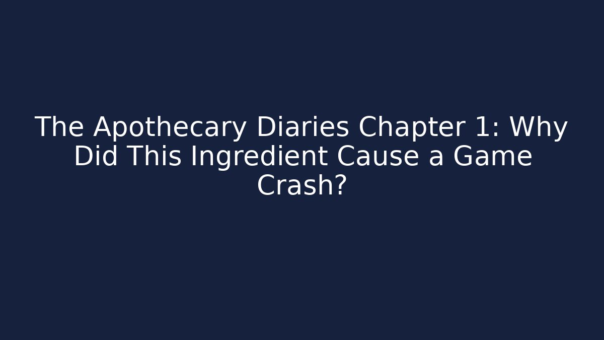The Apothecary Diaries Chapter 1: Why Did This Ingredient Cause a Game Crash? - Critter Realm