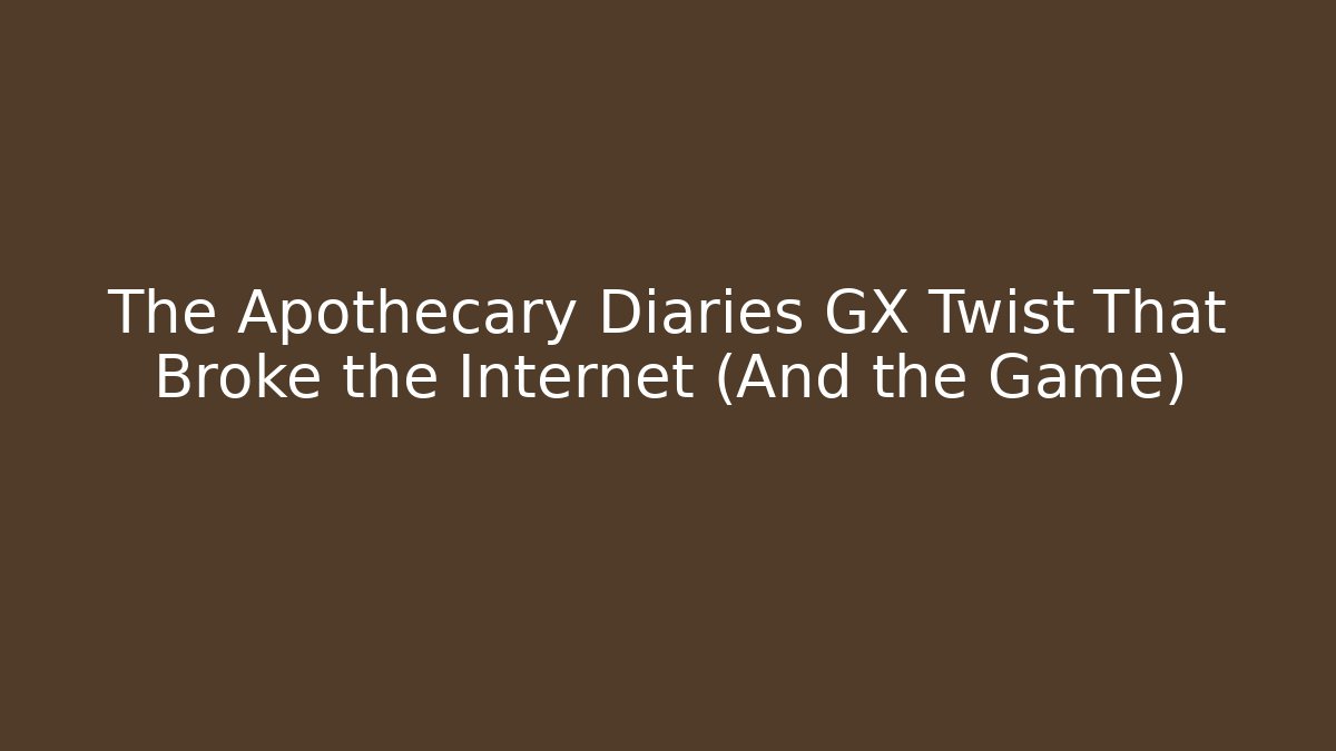 The Apothecary Diaries GX Twist That Broke the Internet (And the Game)