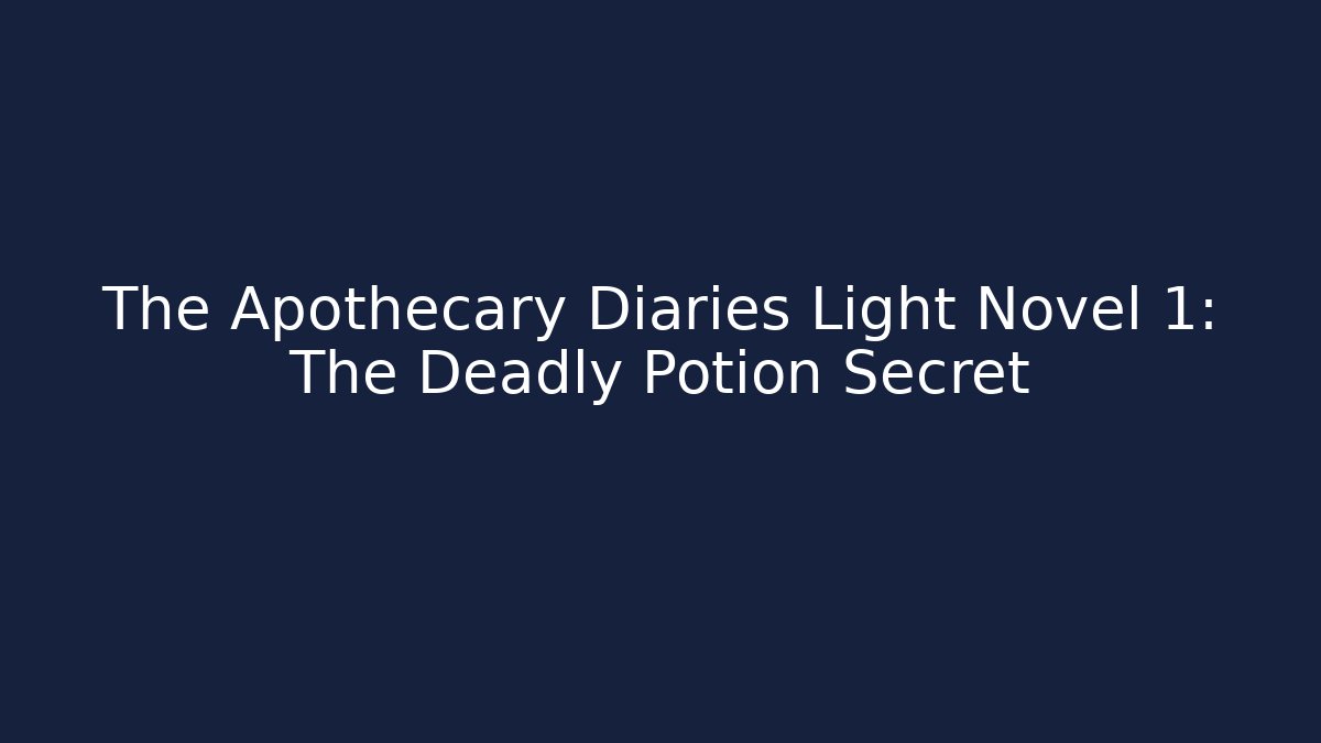 The Apothecary Diaries Light Novel 1: The Deadly Potion Secret