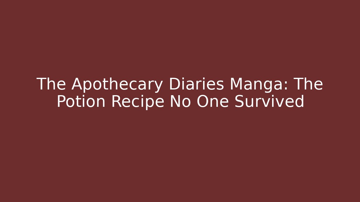 The Apothecary Diaries Manga: The Potion Recipe No One Survived