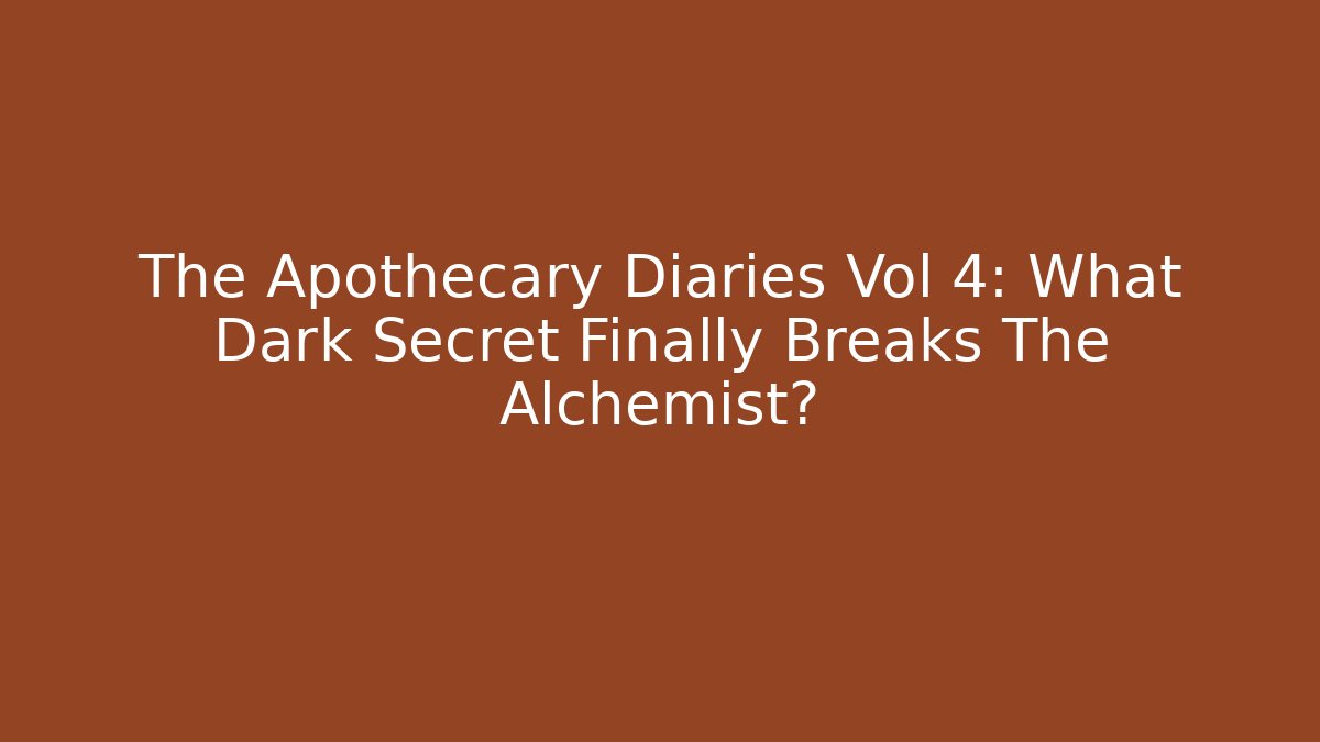 The Apothecary Diaries Vol 4: What Dark Secret Finally Breaks The Alchemist?