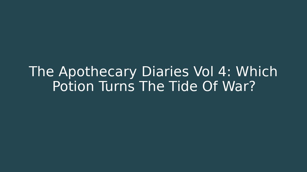 The Apothecary Diaries Vol 4: Which Potion Turns The Tide Of War?