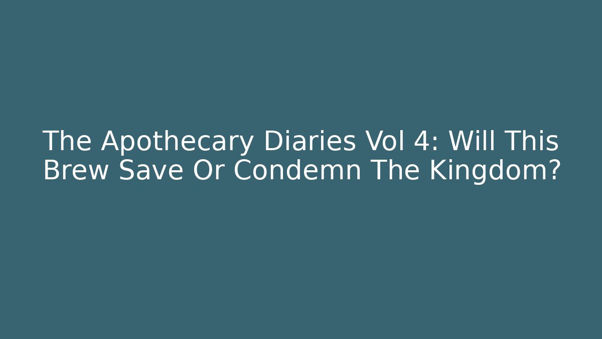 The Apothecary Diaries Vol 4: Will This Brew Save Or Condemn The Kingdom?