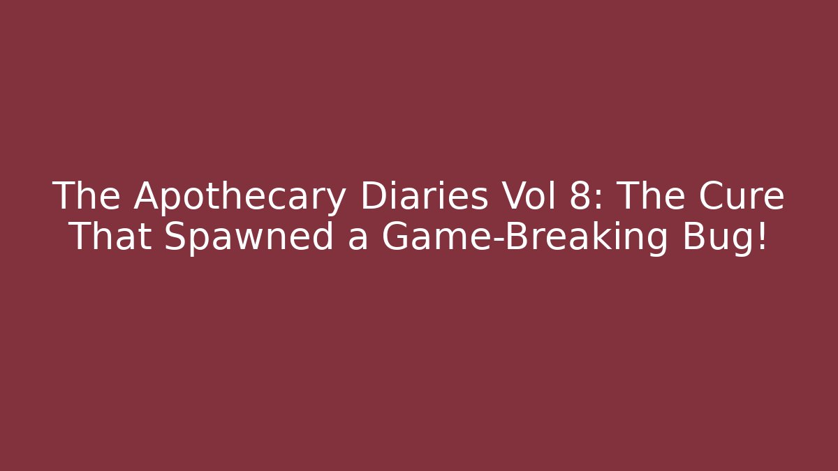 The Apothecary Diaries Vol 8: The Cure That Spawned a Game-Breaking Bug!