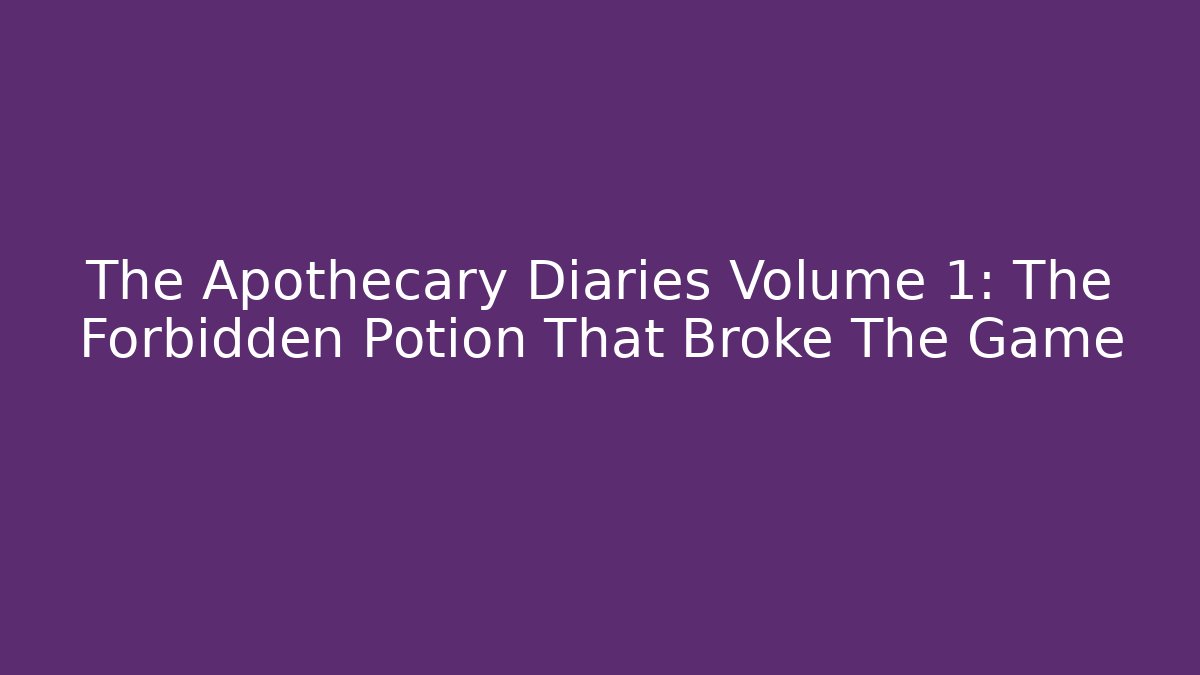 The Apothecary Diaries Volume 1: The Forbidden Potion That Broke The Game