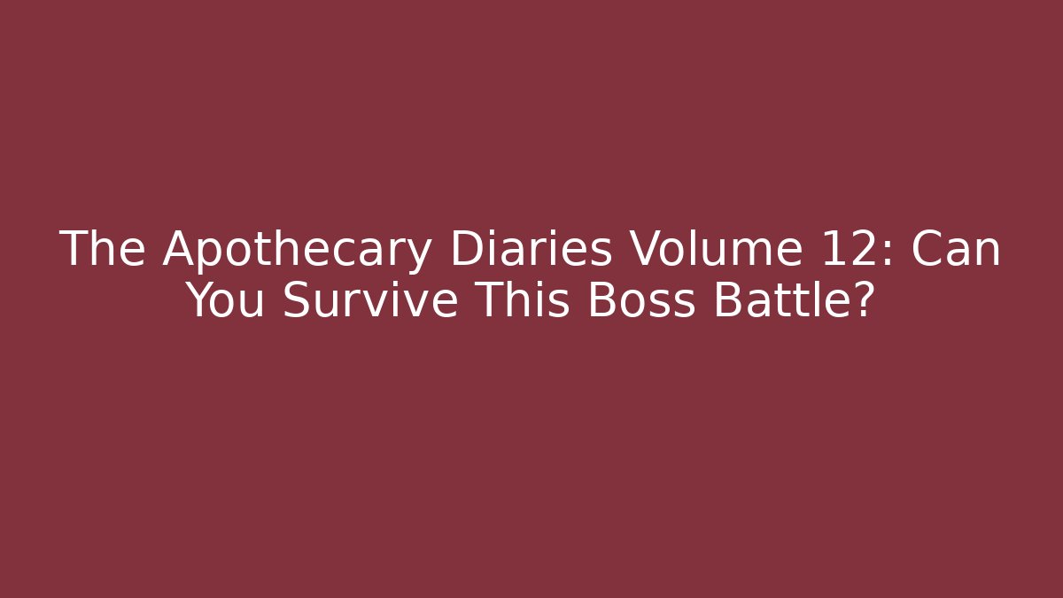 The Apothecary Diaries Volume 12: Can You Survive This Boss Battle?