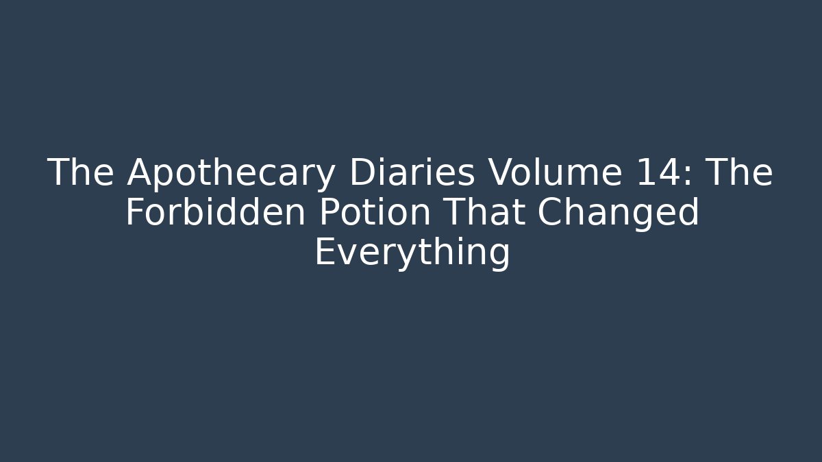 The Apothecary Diaries Volume 14: The Forbidden Potion That Changed Everything