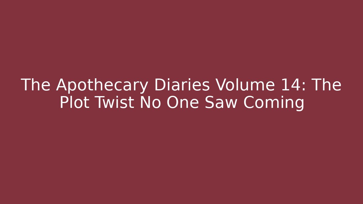 The Apothecary Diaries Volume 14: The Plot Twist No One Saw Coming