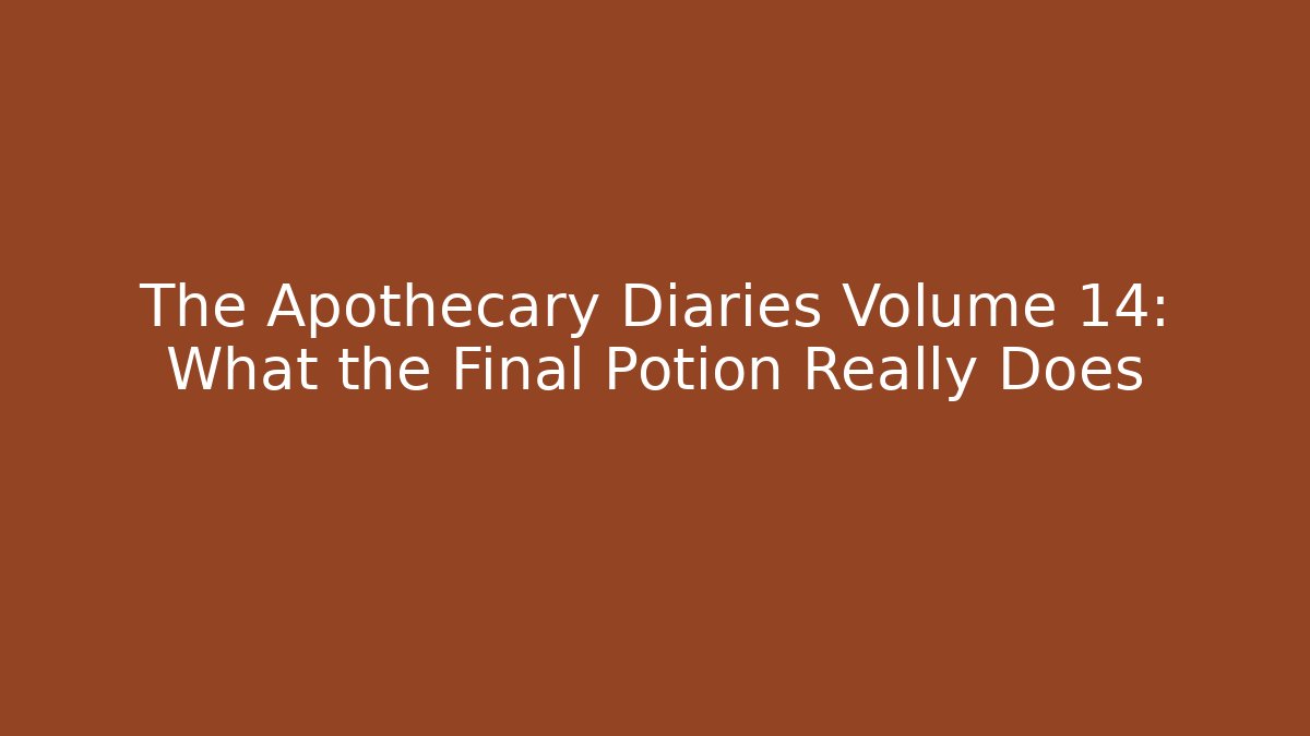 The Apothecary Diaries Volume 14: What the Final Potion Really Does
