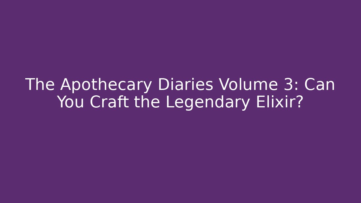 The Apothecary Diaries Volume 3: Can You Craft the Legendary Elixir?