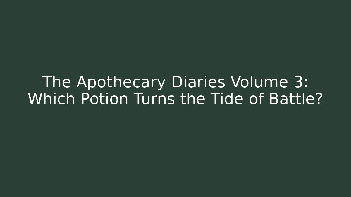 The Apothecary Diaries Volume 3: Which Potion Turns the Tide of Battle? - Critter Realm