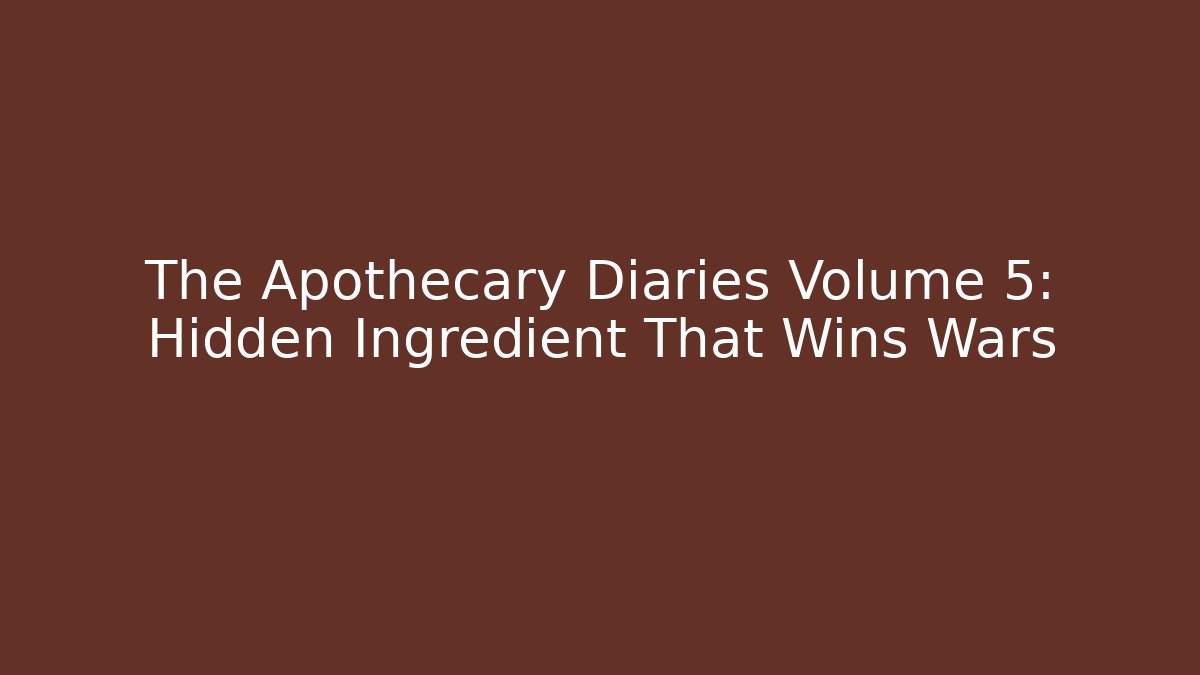 The Apothecary Diaries Volume 5: Hidden Ingredient That Wins Wars