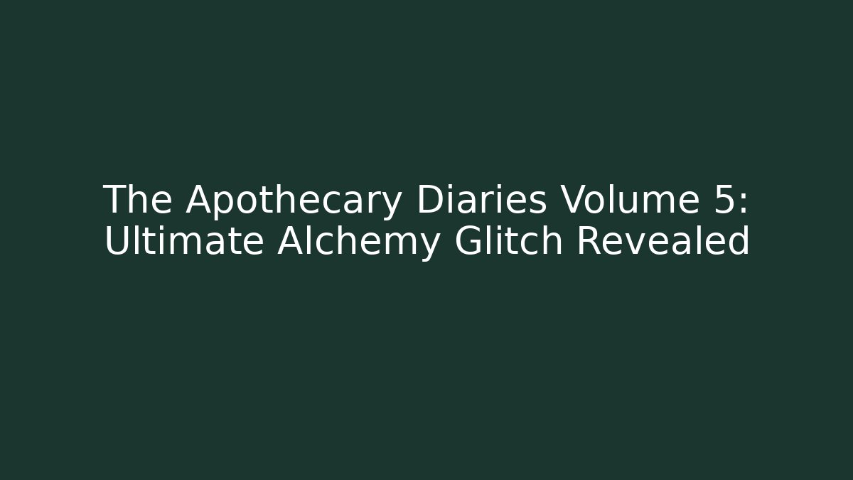 The Apothecary Diaries Volume 5: Ultimate Alchemy Glitch Revealed