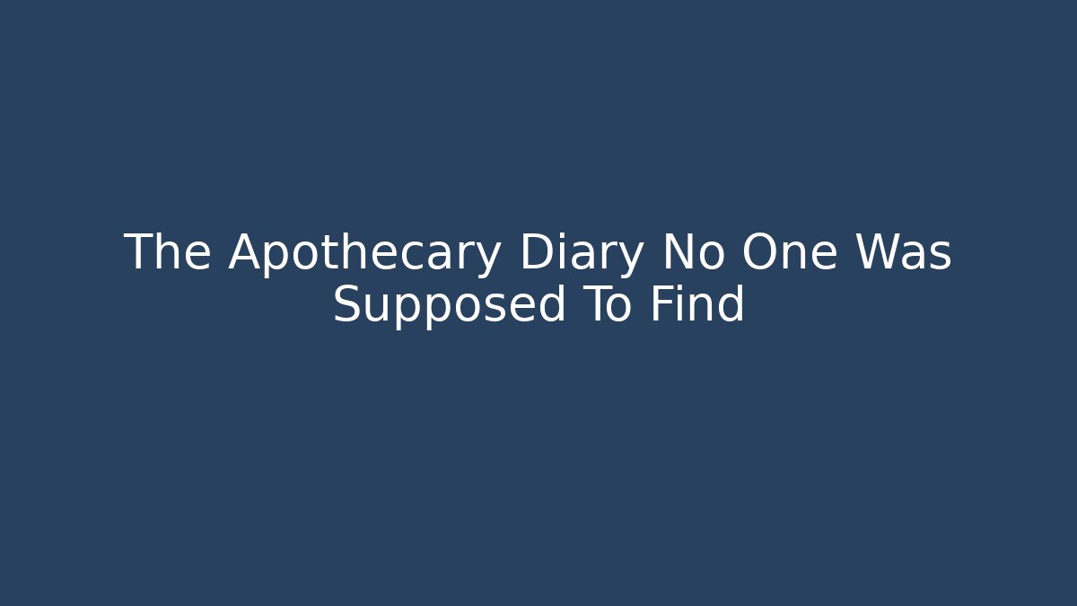 The Apothecary Diary No One Was Supposed To Find