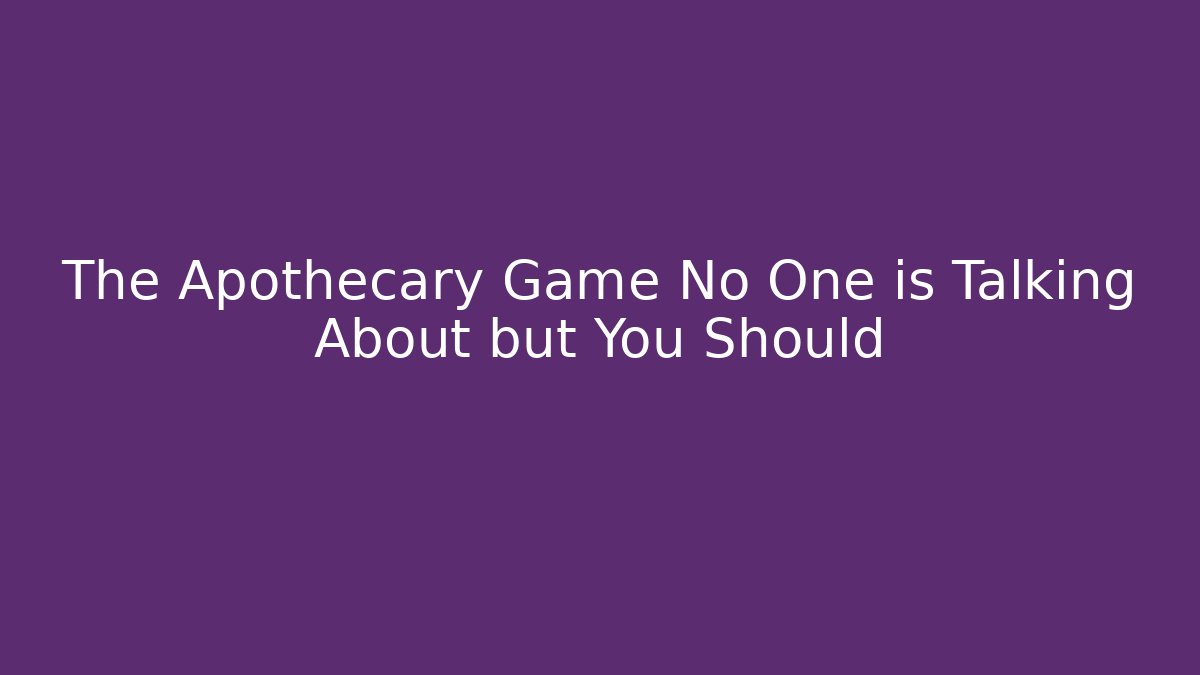 The Apothecary Game No One is Talking About but You Should
