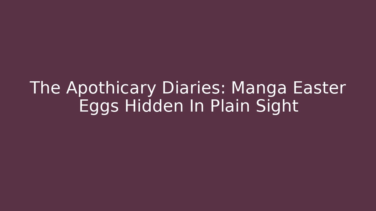 The Apothicary Diaries: Manga Easter Eggs Hidden In Plain Sight