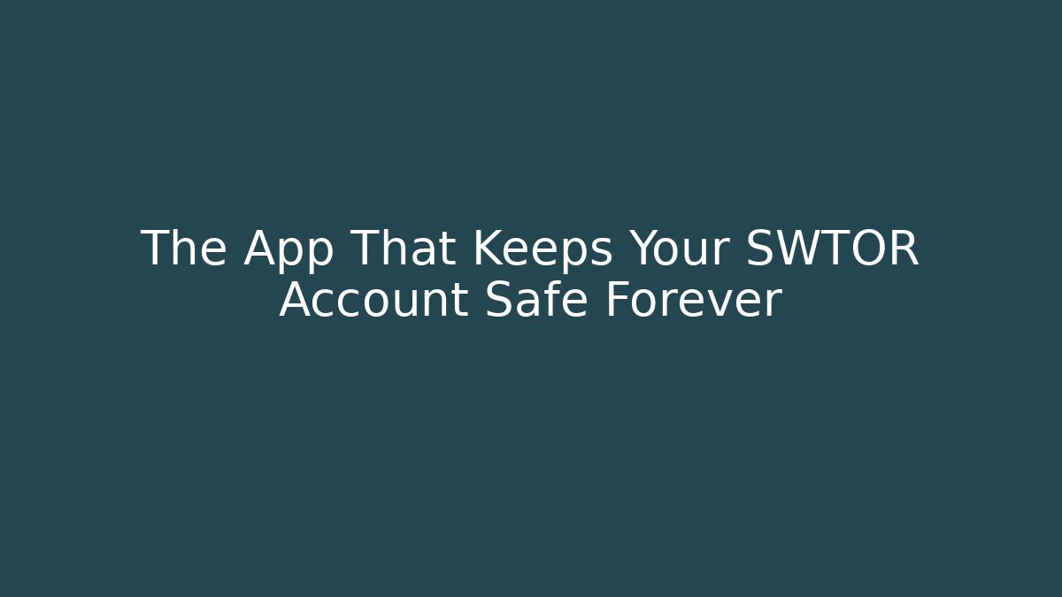 The App That Keeps Your SWTOR Account Safe Forever