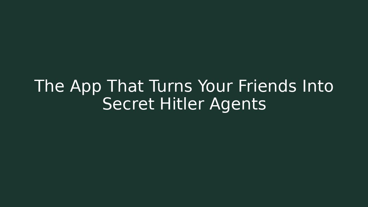 The App That Turns Your Friends Into Secret Hitler Agents