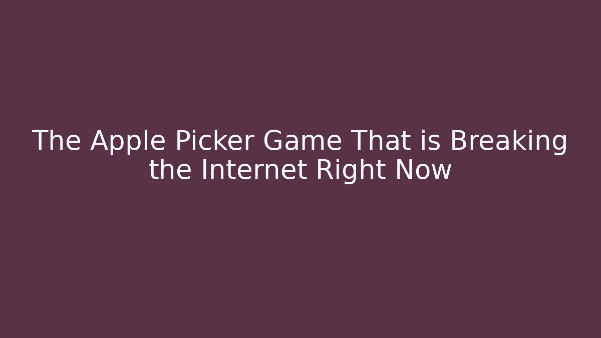 The Apple Picker Game That is Breaking the Internet Right Now