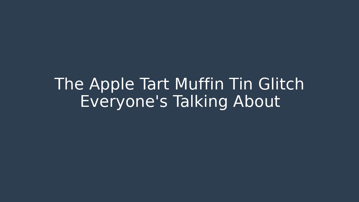 The Apple Tart Muffin Tin Glitch Everyone's Talking About