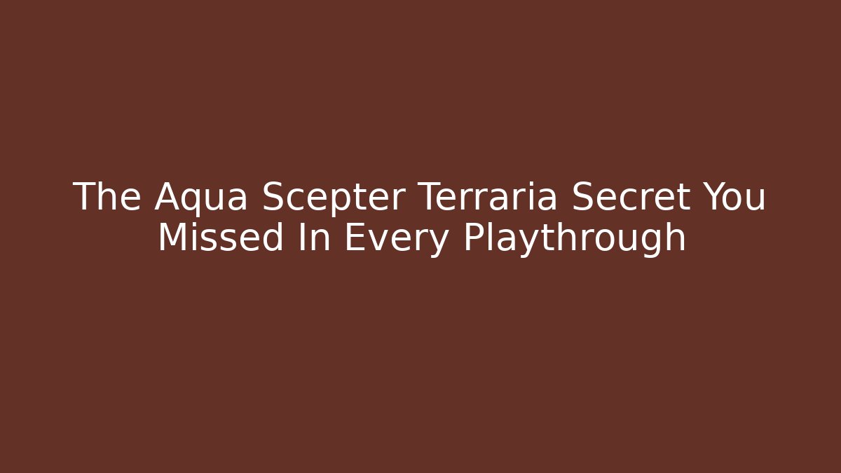 The Aqua Scepter Terraria Secret You Missed In Every Playthrough