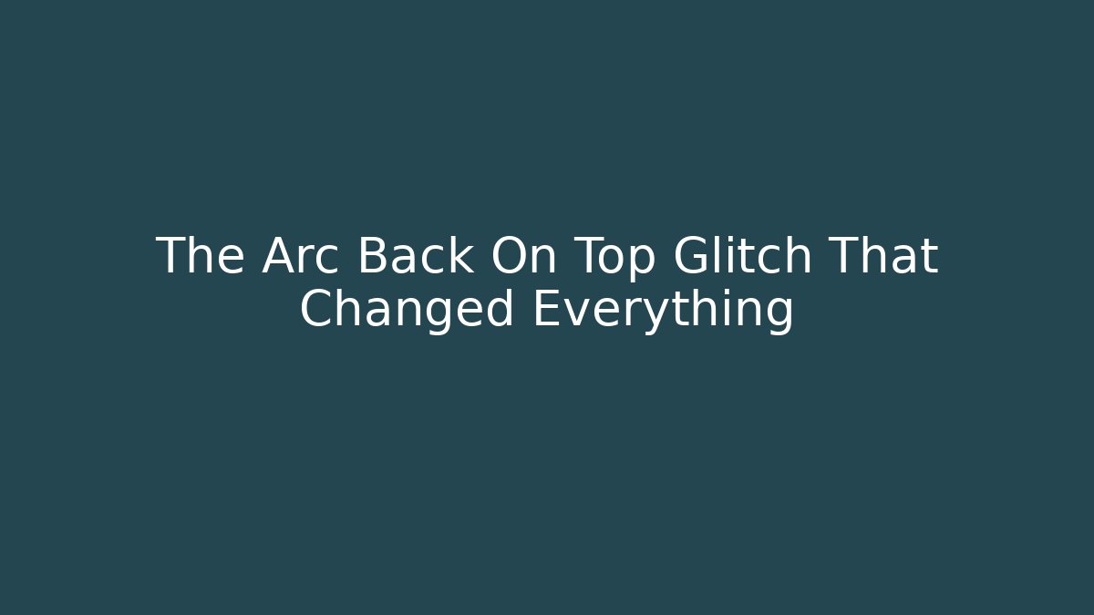 The Arc Back On Top Glitch That Changed Everything - Critter Realm