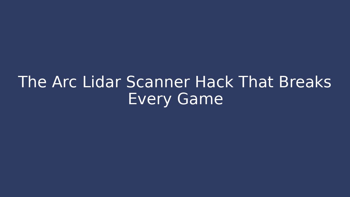 The Arc Lidar Scanner Hack That Breaks Every Game