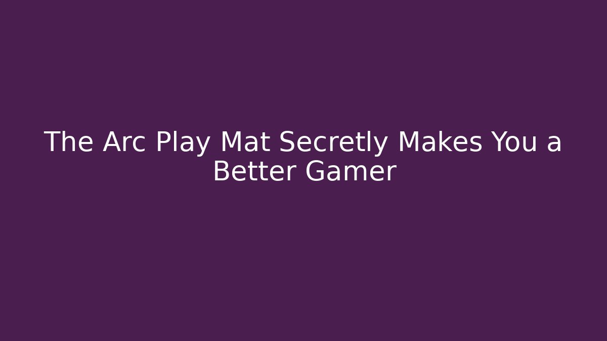 The Arc Play Mat Secretly Makes You a Better Gamer