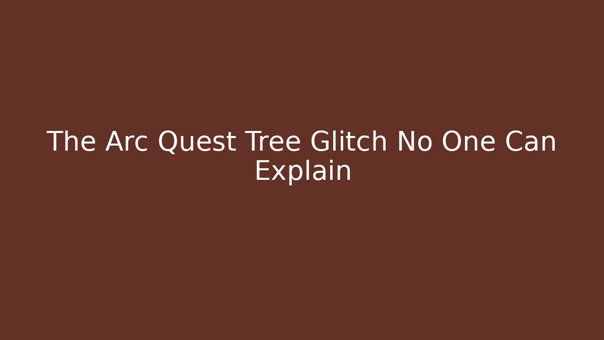 The Arc Quest Tree Glitch No One Can Explain