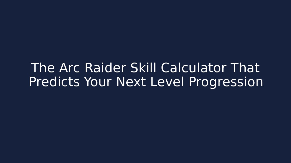 The Arc Raider Skill Calculator That Predicts Your Next Level Progression