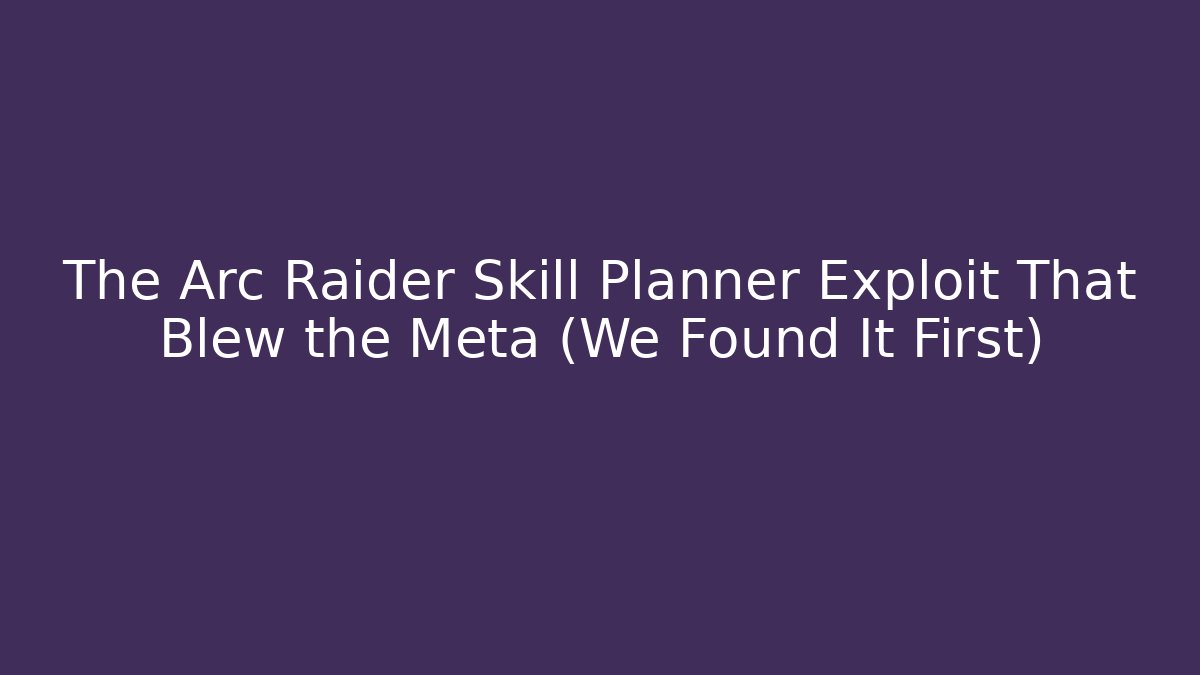 The Arc Raider Skill Planner Exploit That Blew the Meta (We Found It First)