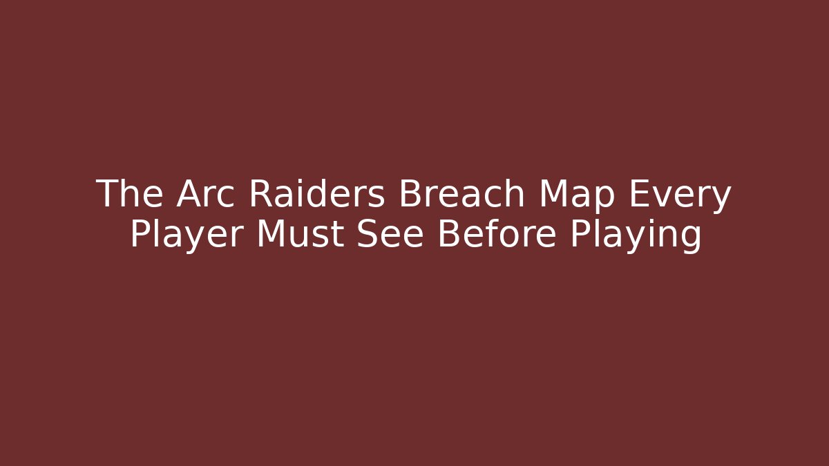The Arc Raiders Breach Map Every Player Must See Before Playing