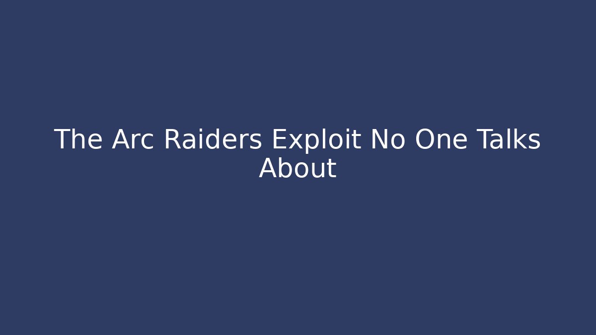The Arc Raiders Exploit No One Talks About