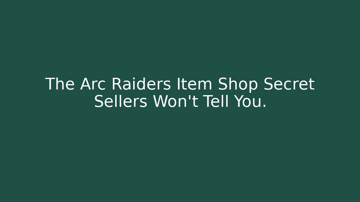 The Arc Raiders Item Shop Secret Sellers Won’t Tell You.
