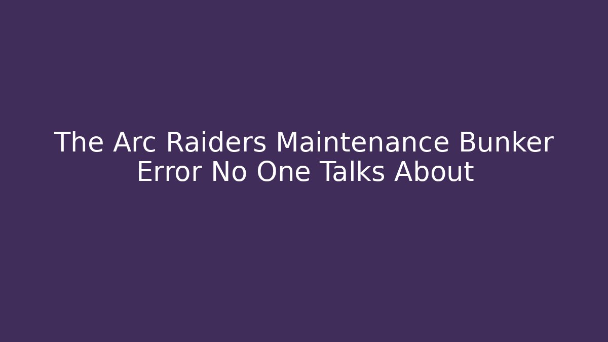 The Arc Raiders Maintenance Bunker Error No One Talks About