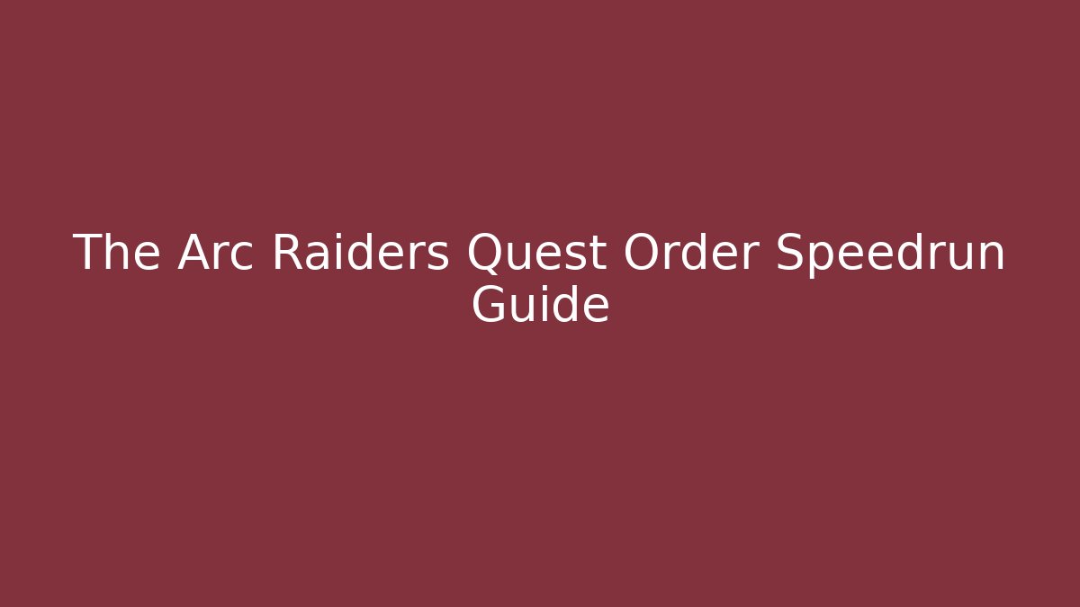 The Arc Raiders Quest Order Speedrun Guide