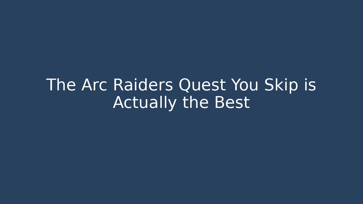 The Arc Raiders Quest You Skip is Actually the Best