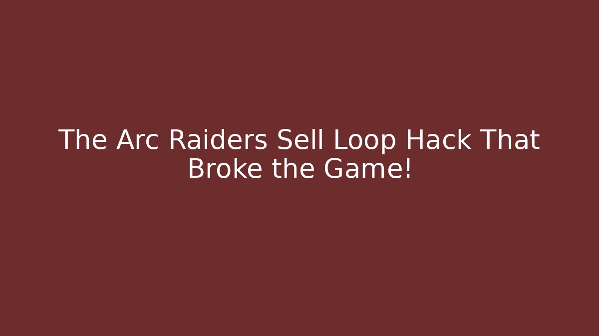 The Arc Raiders Sell Loop Hack That Broke the Game!